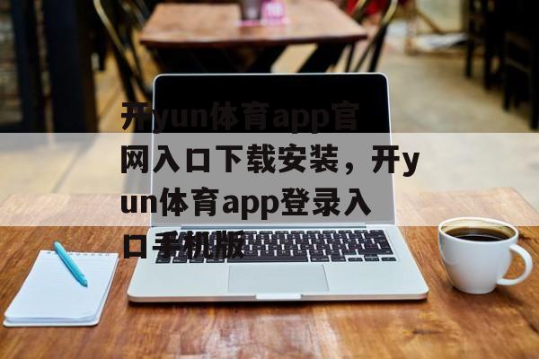 开yun体育app官网入口下载安装，开yun体育app登录入口手机版